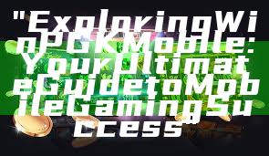 "Exploring WinPGK Mobile: Your Ultimate Guide to Mobile Gaming Success"