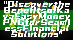 "Discover the Benefits of Kaya Easy Money PNG for Seamless Financial Solutions"