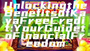 Unlocking the Benefits of Kaya Free Credit: Your Guide to Financial Freedom