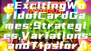 "Exploring the Exciting World of Card Games: Strategies, Variations, and Tips for All Players"