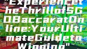 "Experience the Thrill of SGD Baccarat Online: Your Ultimate Guide to Winning"