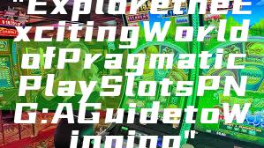 "Explore the Exciting World of Pragmatic Play Slots PNG: A Guide to Winning"