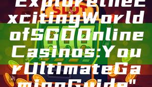 "Explore the Exciting World of SGD Online Casinos: Your Ultimate Gaming Guide"