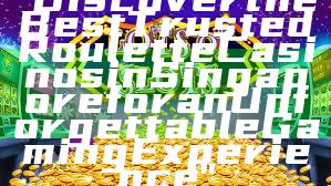 "Discover the Best Trusted Roulette Casinos in Singapore for an Unforgettable Gaming Experience"