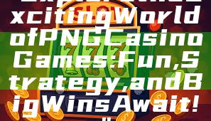 "Explore the Exciting World of PNG Casino Games: Fun, Strategy, and Big Wins Await!"