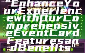"Enhance Your Experience with Our Comprehensive Event Card Features and Benefits"