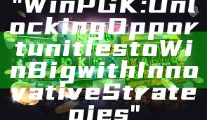 "WinPGK: Unlocking Opportunities to Win Big with Innovative Strategies"