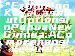 "Exploring Kaya Cash Out Options in Papua New Guinea: A Comprehensive Guide"